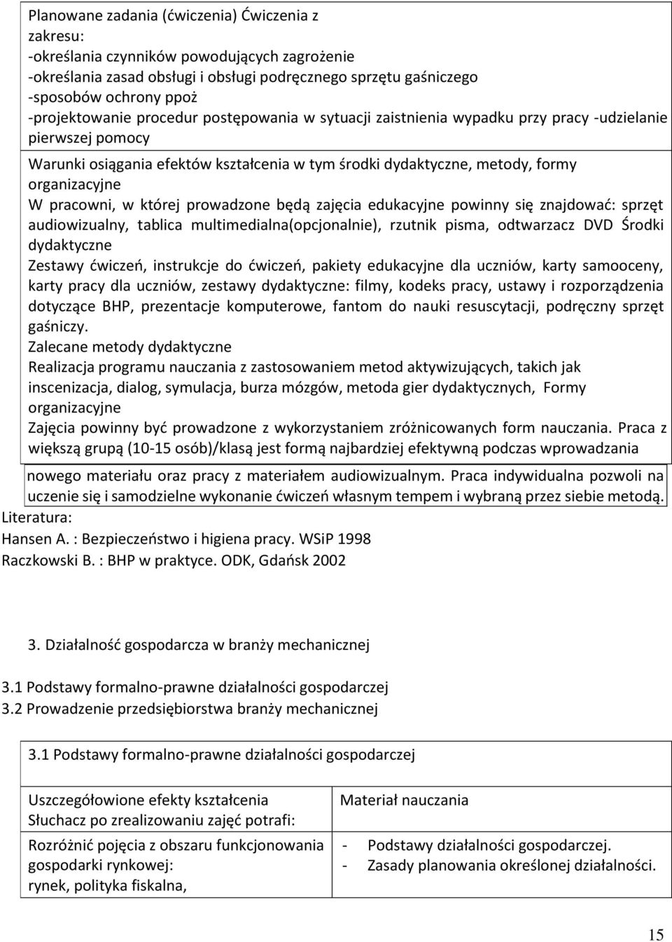 W pracowni, w której prowadzone będą zajęcia edukacyjne powinny się znajdować: sprzęt audiowizualny, tablica multimedialna(opcjonalnie), rzutnik pisma, odtwarzacz DVD Środki dydaktyczne Zestawy