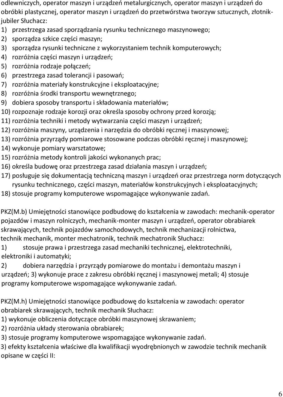 i urządzeń; 5) rozróżnia rodzaje połączeń; 6) przestrzega zasad tolerancji i pasowań; 7) rozróżnia materiały konstrukcyjne i eksploatacyjne; 8) rozróżnia środki transportu wewnętrznego; 9) dobiera