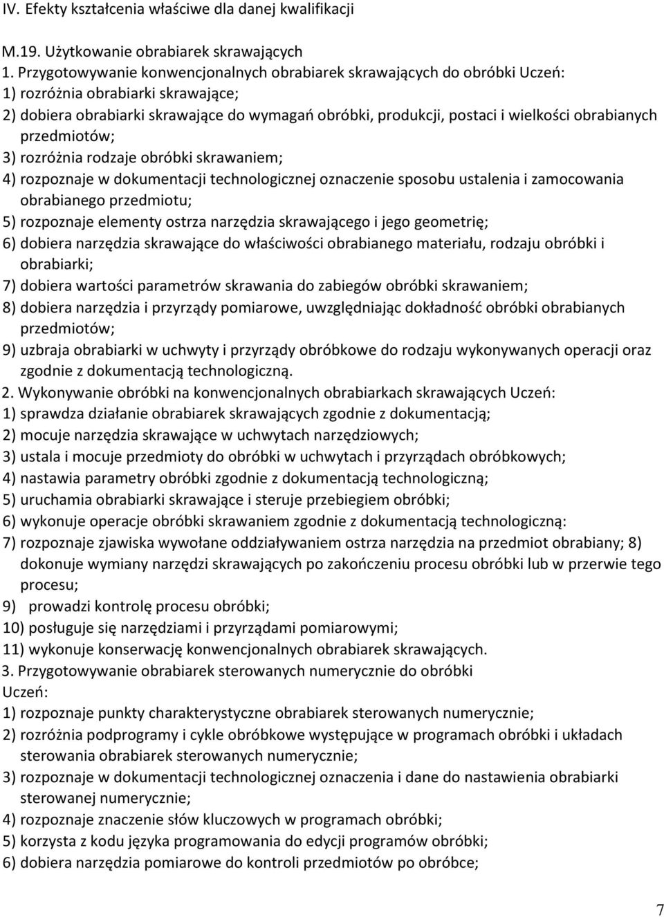 obrabianych przedmiotów; 3) rozróżnia rodzaje obróbki skrawaniem; 4) rozpoznaje w dokumentacji technologicznej oznaczenie sposobu ustalenia i zamocowania obrabianego przedmiotu; 5) rozpoznaje