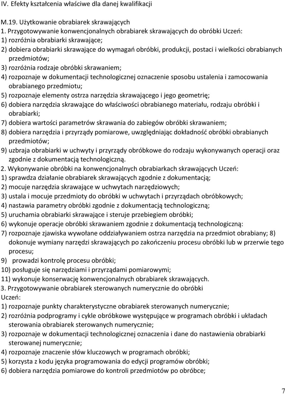 obrabianych przedmiotów; 3) rozróżnia rodzaje obróbki skrawaniem; 4) rozpoznaje w dokumentacji technologicznej oznaczenie sposobu ustalenia i zamocowania obrabianego przedmiotu; 5) rozpoznaje