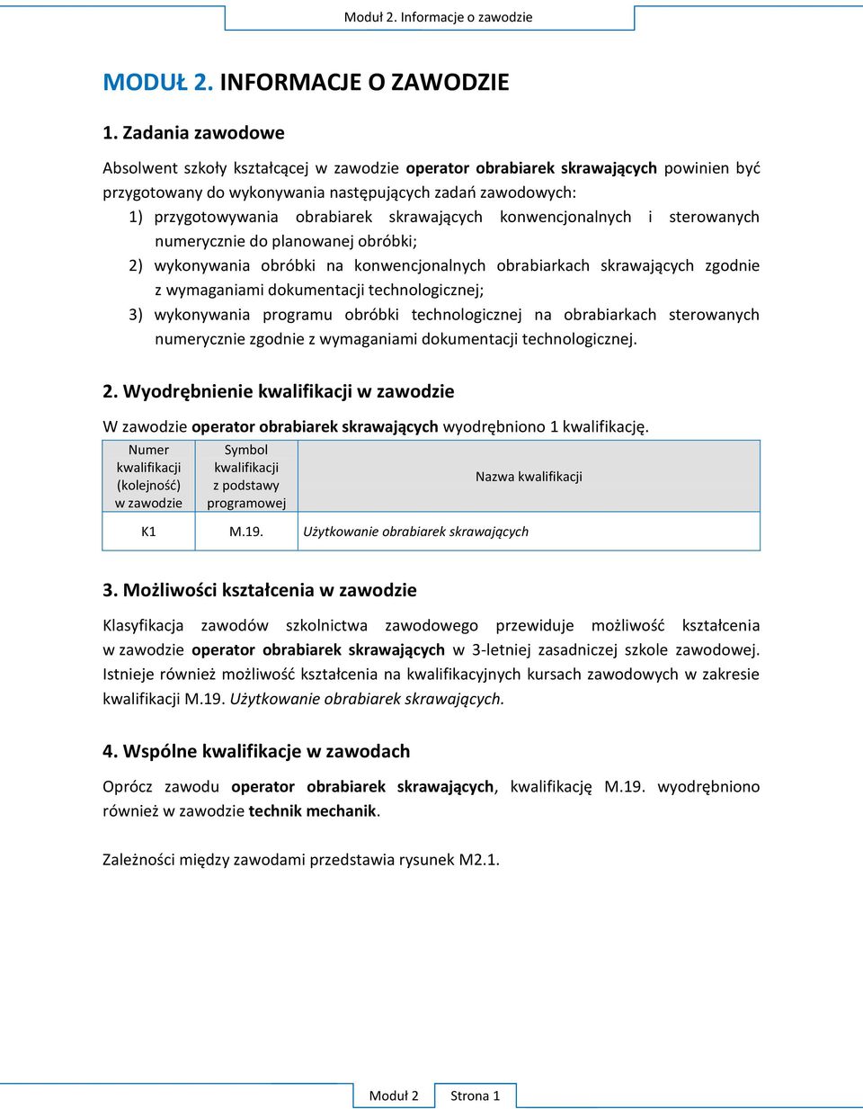 skrawających konwencjonalnych i sterowanych numerycznie do planowanej obróbki; 2) wykonywania obróbki na konwencjonalnych obrabiarkach skrawających zgodnie z wymaganiami dokumentacji technologicznej;