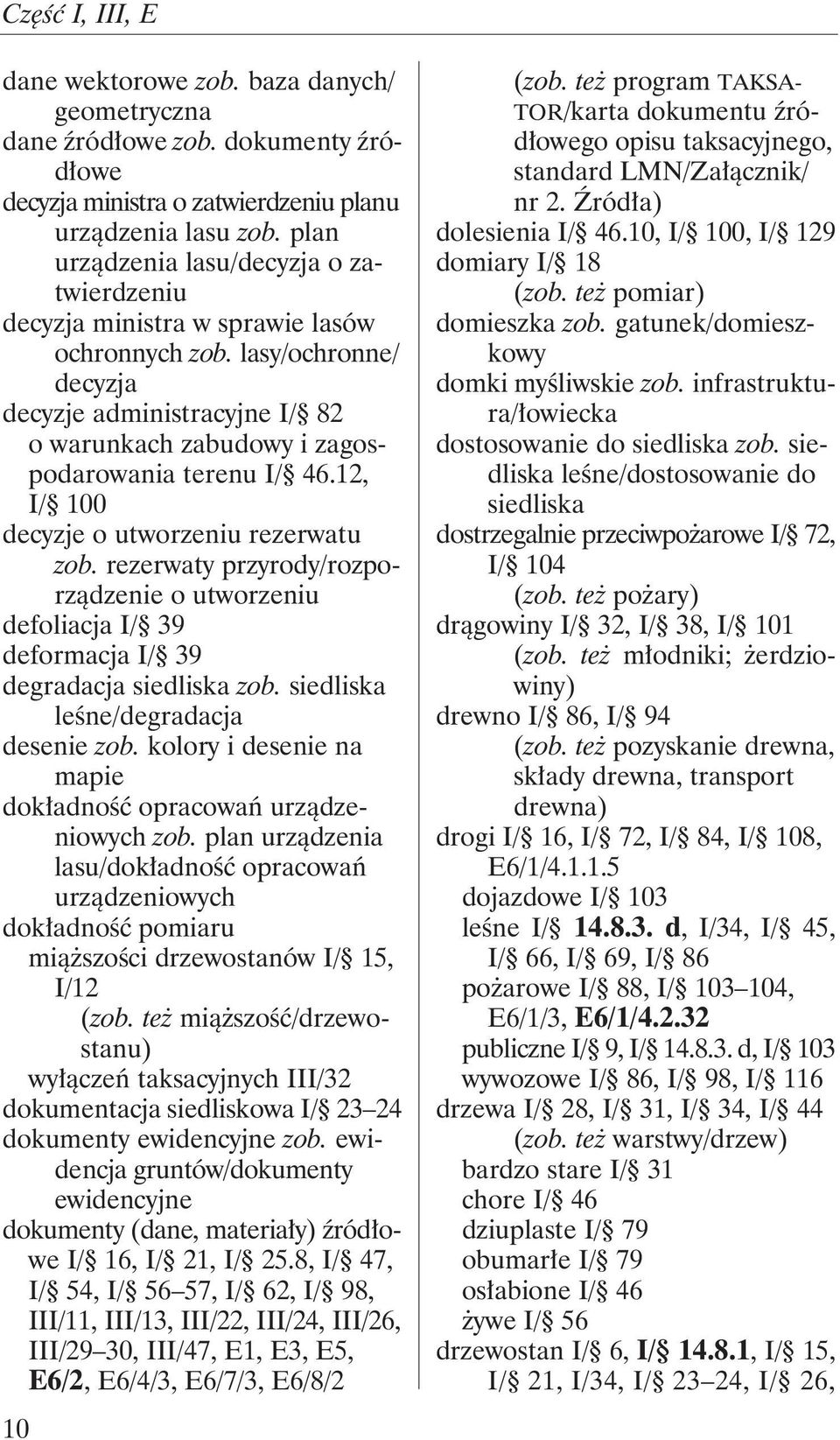12, I/ 100 decyzje o utworzeniu rezerwatu zob. rezerwaty przyrody/rozporządzenie o utworzeniu defoliacja I/ 39 deformacja I/ 39 degradacja siedliska zob. siedliska leśne/degradacja desenie zob.