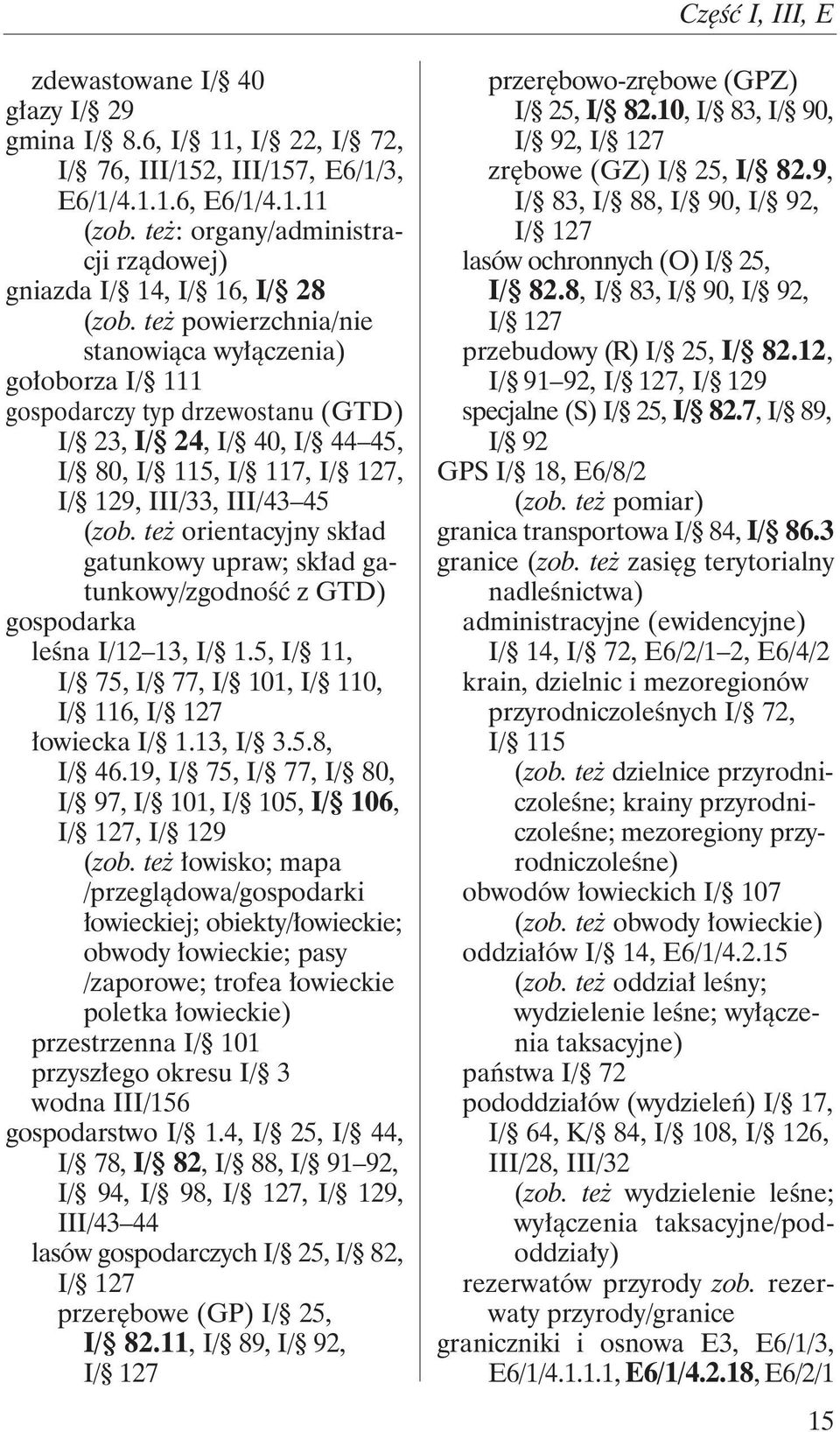 też powierzchnia/nie stanowiąca wyłączenia) gołoborza I/ 111 gospodarczy typ drzewostanu (GTD) I/ 23, I/ 24, I/ 40, I/ 44 45, I/ 80, I/ 115, I/ 117, I/ 127, I/ 129, III/33, III/43 45 (zob.