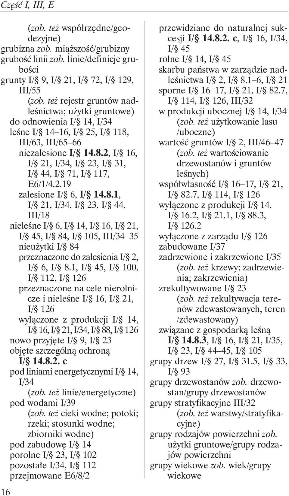 2.19 zalesione I/ 6, I/ 14.8.1, I/ 21, I/34, I/ 23, I/ 44, III/18 nieleśne I/ 6, I/ 14, I/ 16, I/ 21, I/ 45, I/ 84, I/ 105, III/34 35 nieużytki I/ 84 przeznaczone do zalesienia I/ 2, I/ 6, I/ 8.