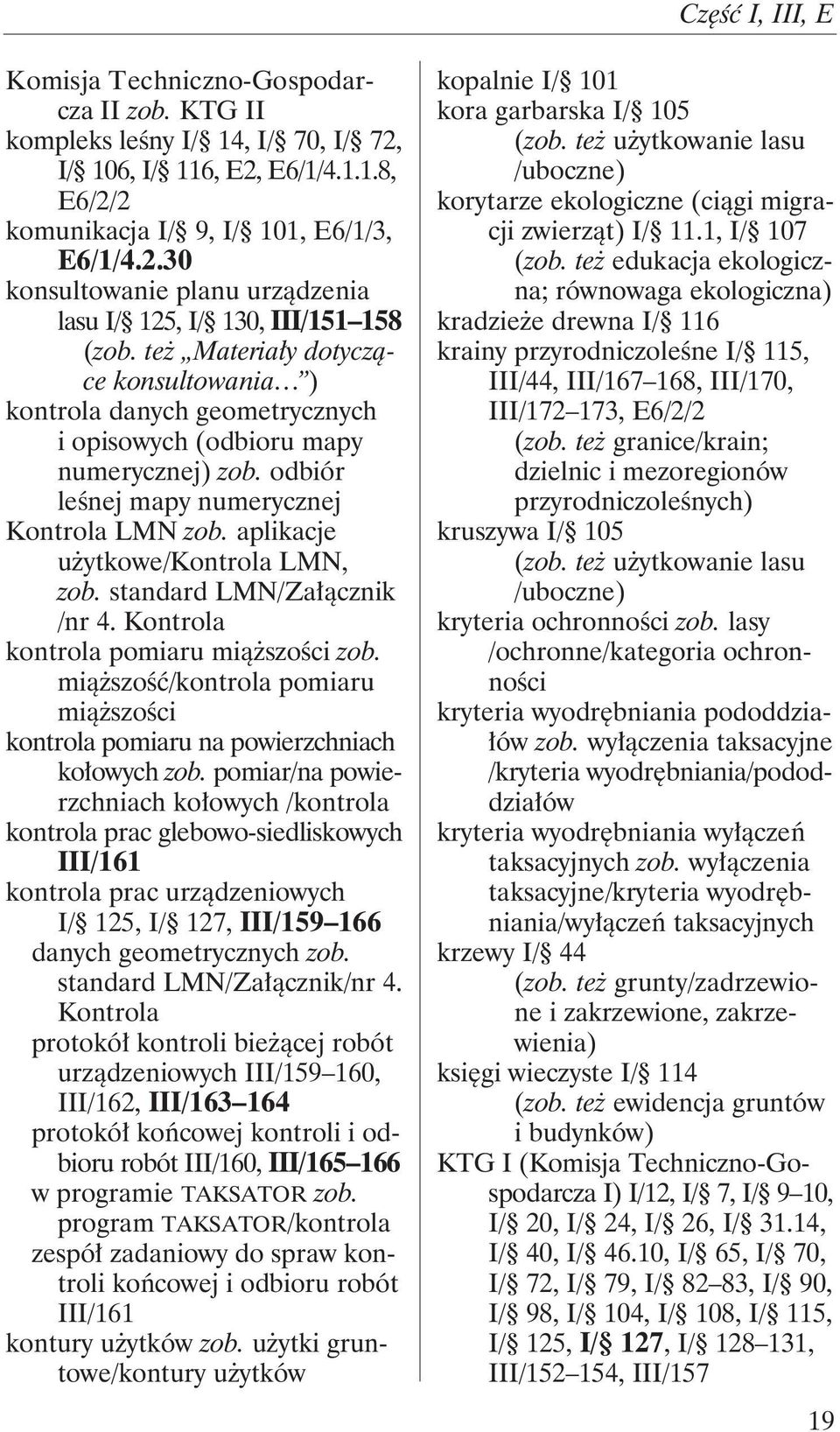 aplikacje użytkowe/kontrola LMN, zob. standard LMN/Załącznik /nr 4. Kontrola kontrola pomiaru miąższości zob. miąższość/kontrola pomiaru miąższości kontrola pomiaru na powierzchniach kołowych zob.