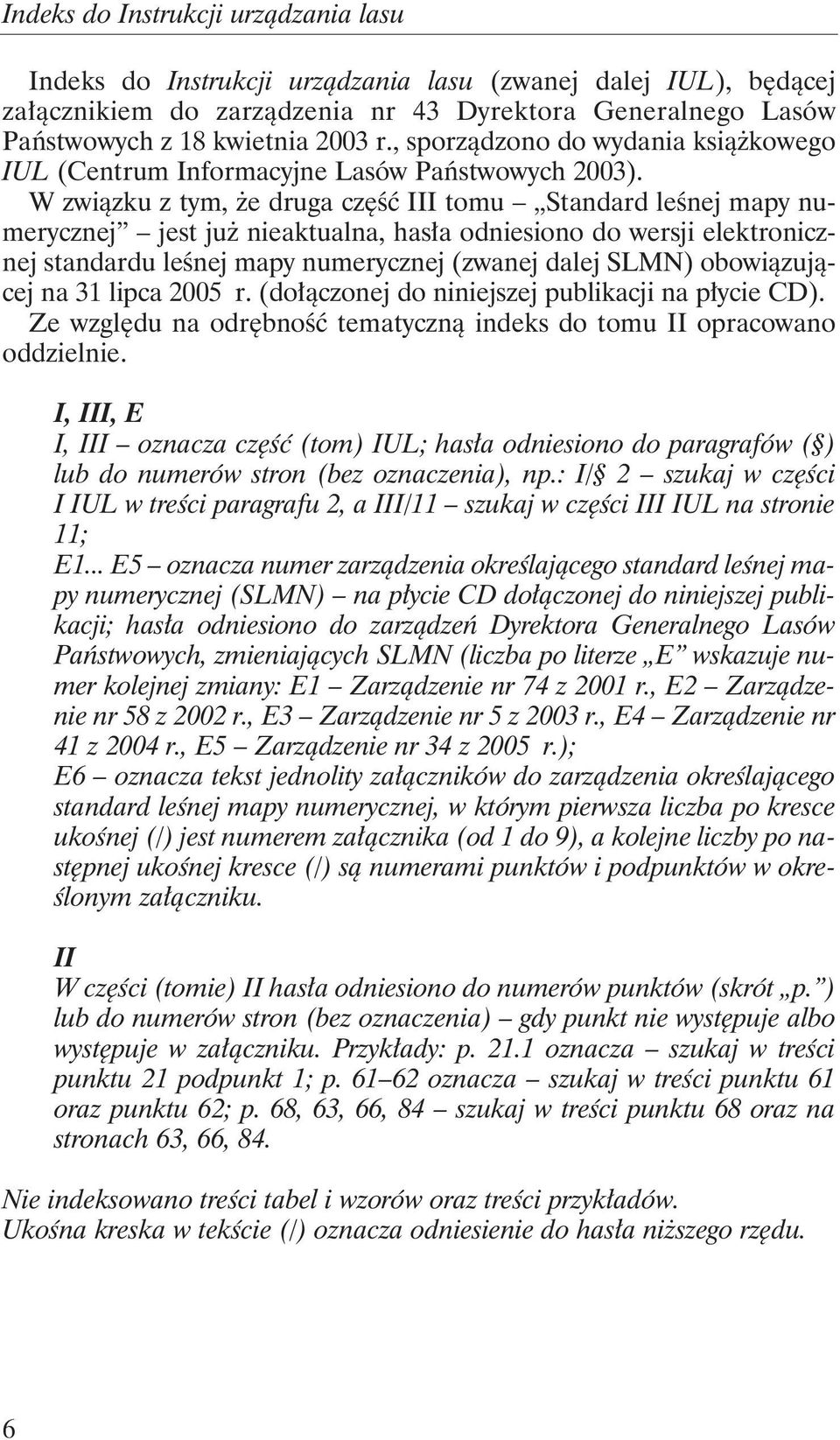W związku z tym, że druga część III tomu Standard leśnej mapy numerycznej jest już nieaktualna, hasła odniesiono do wersji elektronicznej standardu leśnej mapy numerycznej (zwanej dalej SLMN)