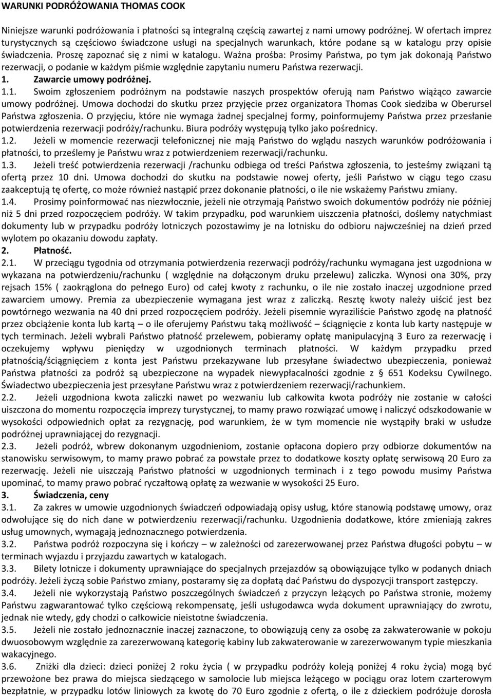 Ważna prośba: Prosimy Państwa, po tym jak dokonają Państwo rezerwacji, o podanie w każdym piśmie względnie zapytaniu numeru Państwa rezerwacji. 1.