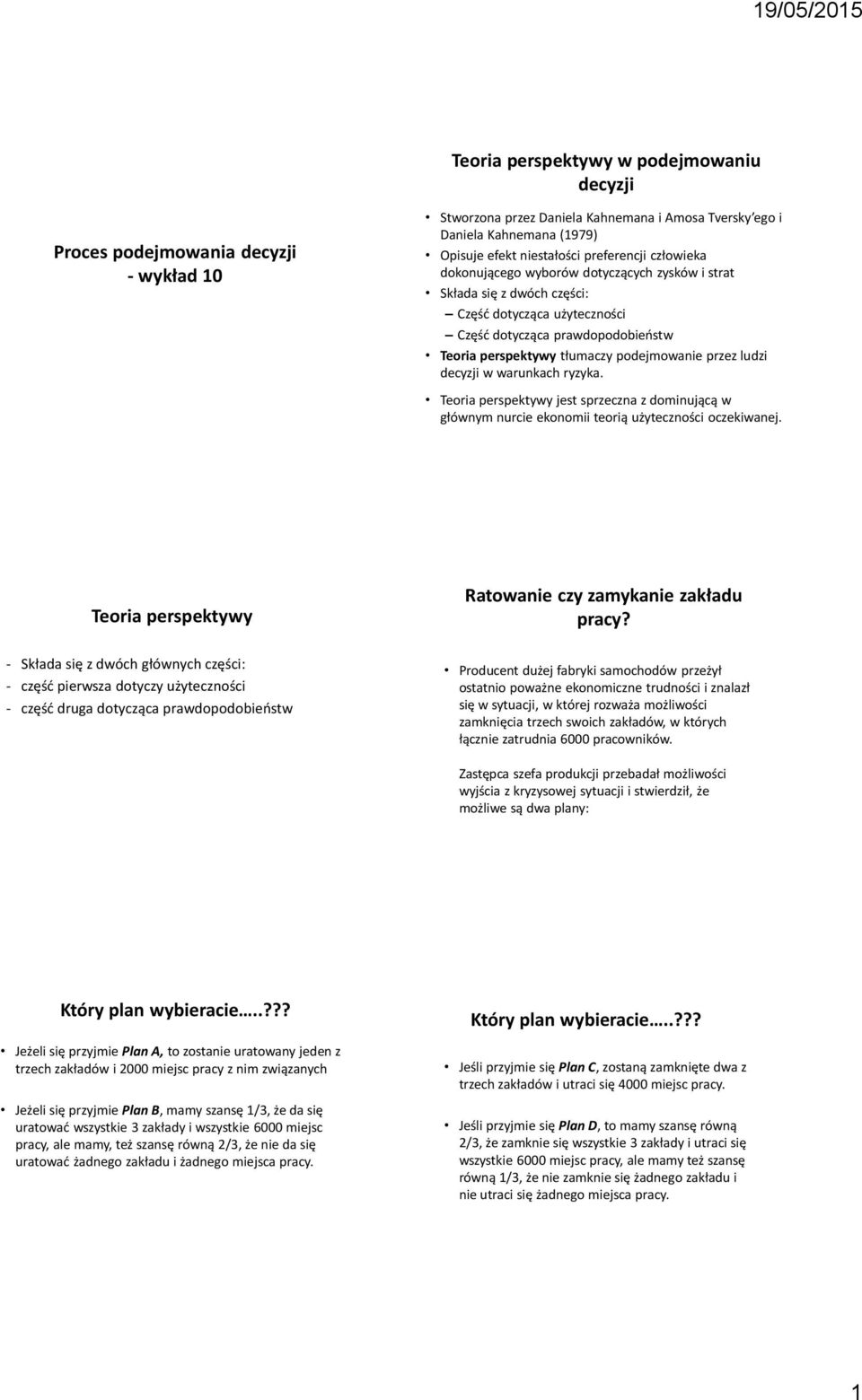 podejmowanie przez ludzi decyzji w warunkach ryzyka. Teoria perspektywy jest sprzeczna z dominującą w głównym nurcie ekonomii teorią użyteczności oczekiwanej.