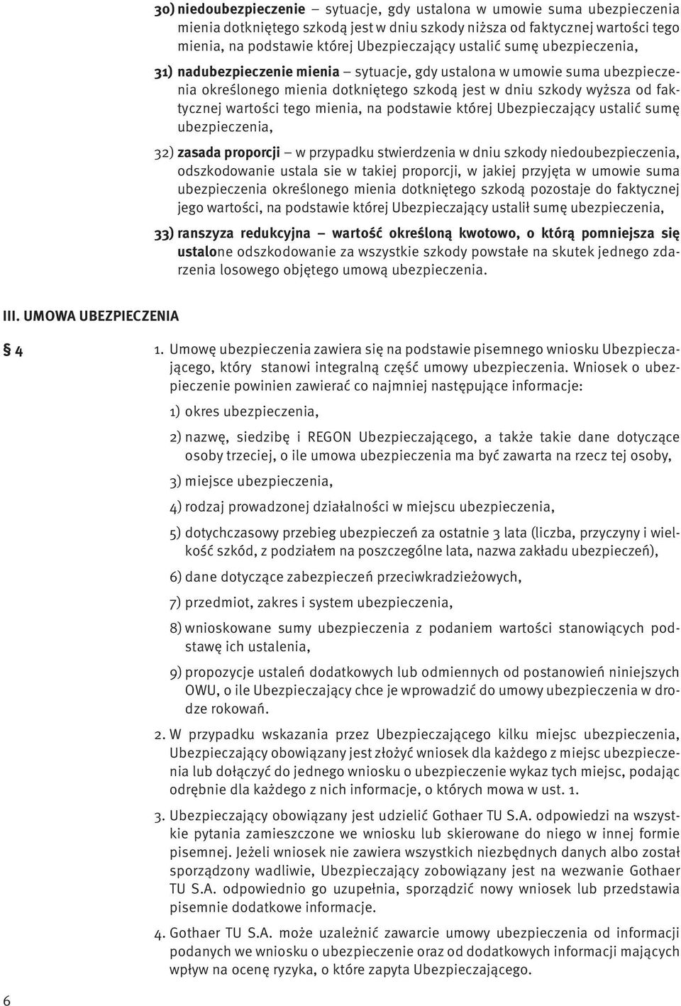 mienia, na podstawie której Ubezpieczający ustalić sumę ubezpieczenia, 32) zasada proporcji w przypadku stwierdzenia w dniu szkody niedoubezpieczenia, odszkodowanie ustala sie w takiej proporcji, w