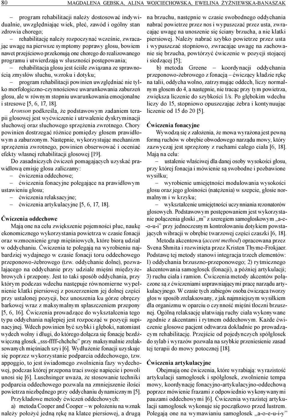 postępowania; rehabilitacja głosu jest ściśle związana ze sprawnością zmysłów słuchu, wzroku i dotyku; program rehabilitacji powinien uwzględniać nie tylko morfologiczno czynnościowe uwarunkowania