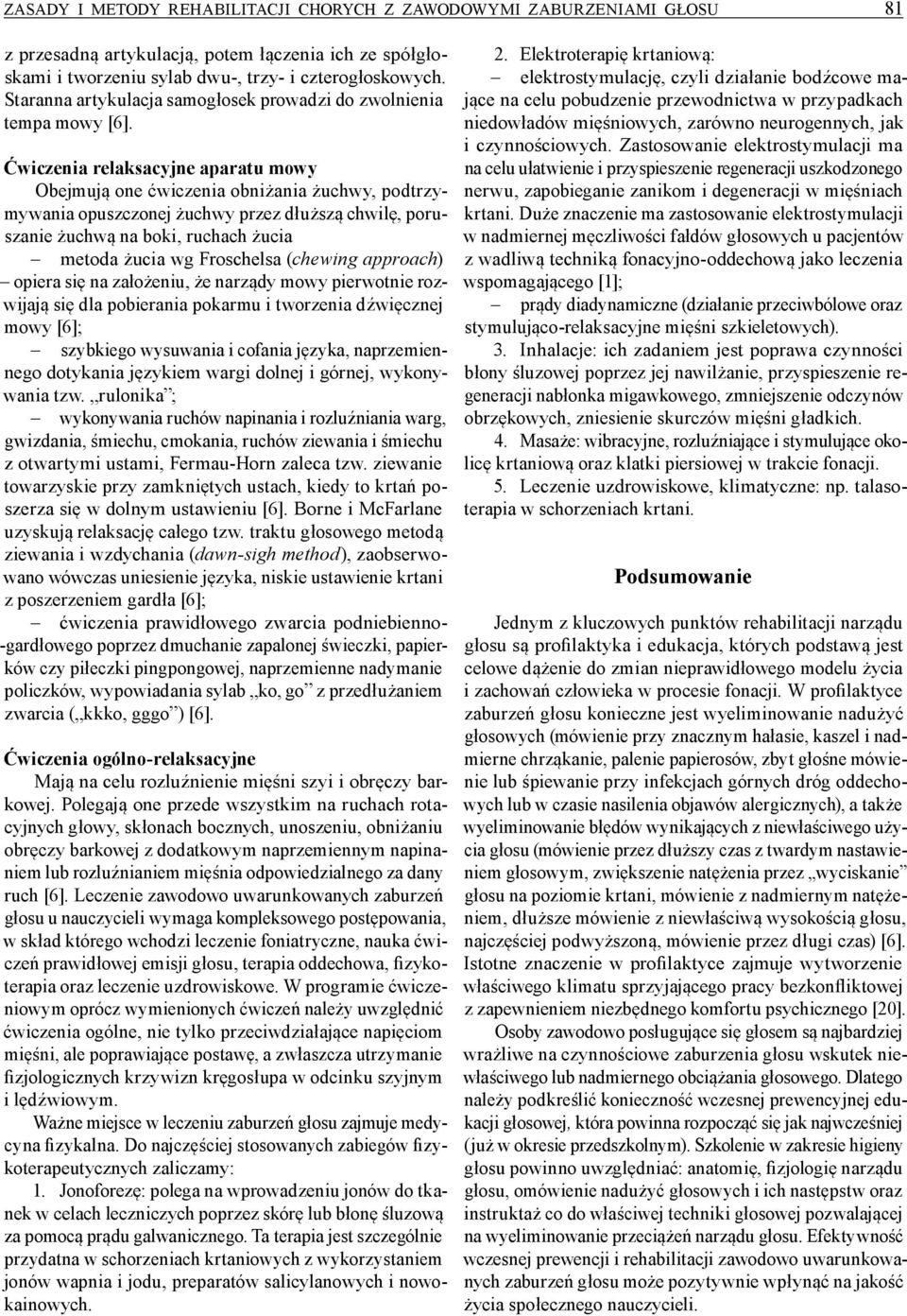 Ćwiczenia relaksacyjne aparatu mowy Obejmują one ćwiczenia obniżania żuchwy, podtrzymywania opuszczonej żuchwy przez dłuższą chwilę, poruszanie żuchwą na boki, ruchach żucia metoda żucia wg