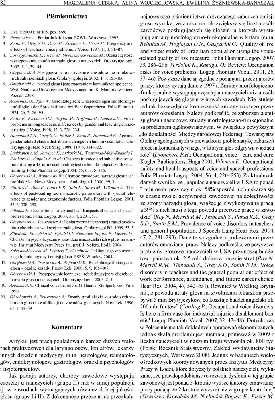 : Ocena częstości występowania chorób narządu głosu u nauczycieli. Otolaryngologia. 2002, 1, 1, 39 44. 5. Obrębowski A.: Postępowanie foniatryczne w zawodowo uwarunkowanych zaburzeniach głosu.