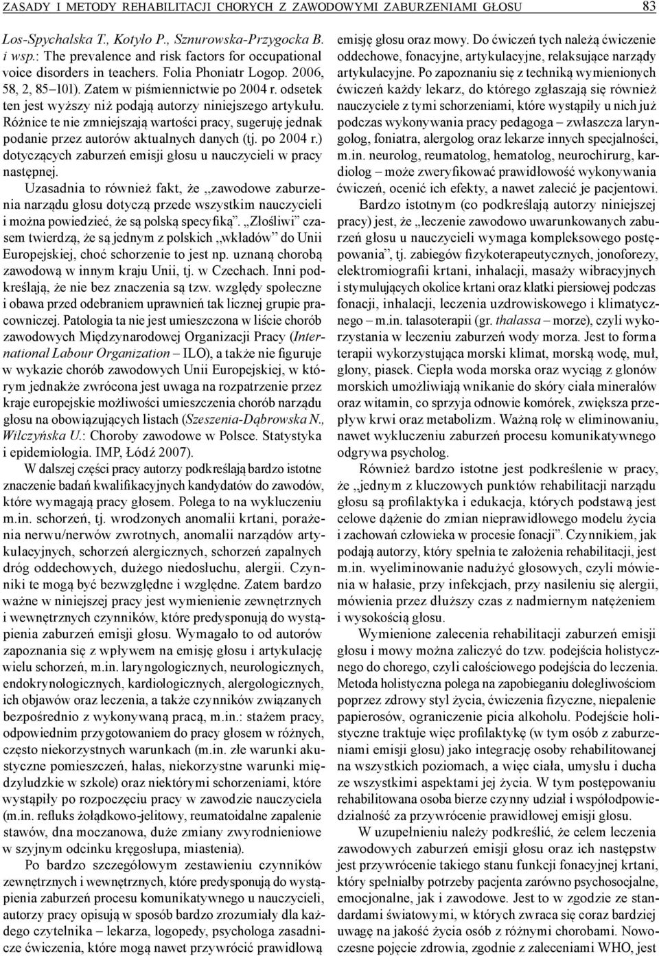 odsetek ten jest wyższy niż podają autorzy niniejszego artykułu. Różnice te nie zmniejszają wartości pracy, sugeruję jednak podanie przez autorów aktualnych danych (tj. po 2004 r.