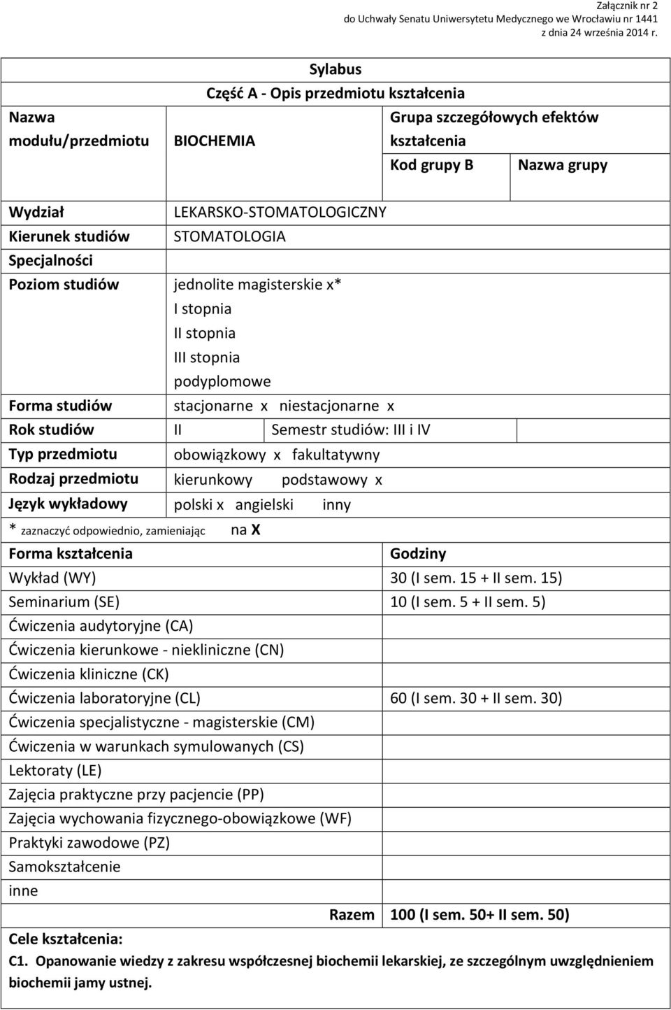 LEKARSKO-STOMATOLOGICZNY STOMATOLOGIA Poziom studiów jednolite magisterskie x* Forma studiów I stopnia II stopnia III stopnia podyplomowe stacjonarne x niestacjonarne x Rok studiów II Semestr