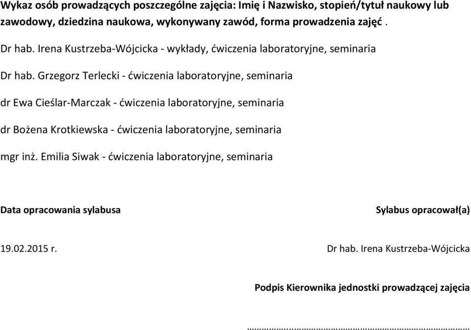 Grzegorz Terlecki - ćwiczenia laboratoryjne, seminaria dr Ewa Cieślar-Marczak - ćwiczenia laboratoryjne, seminaria dr Bożena Krotkiewska - ćwiczenia
