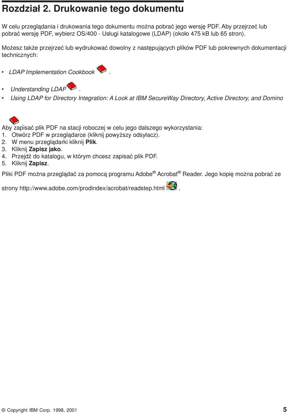 Możesz także przejrzeć lub wydrukować dowolny z następujących plików PDF lub pokrewnych dokumentacji technicznych: v LDAP Implementation Cookbook. v Understanding LDAP.