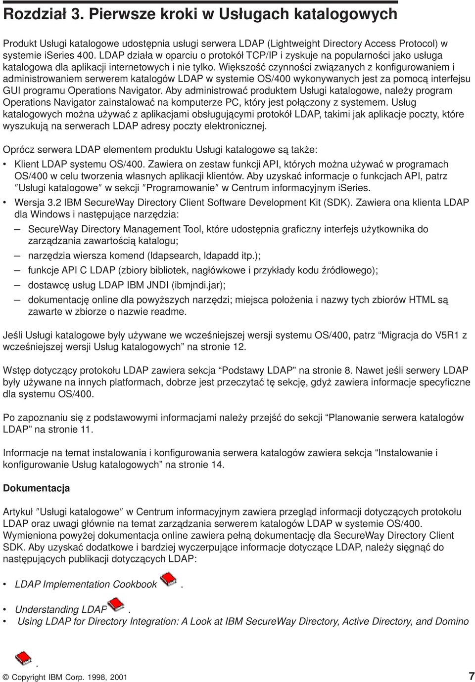 Większość czynności związanych z konfigurowaniem i administrowaniem serwerem katalogów LDAP w systemie OS/400 wykonywanych jest za pomocą interfejsu GUI programu Operations Navigator.