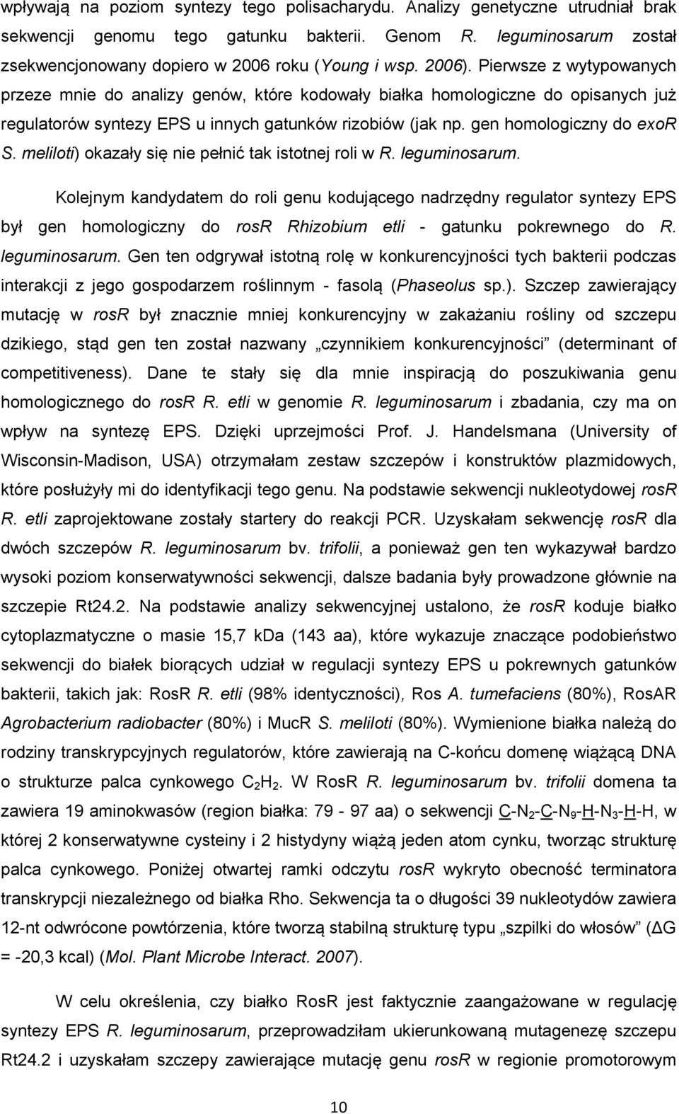 Pierwsze z wytypowanych przeze mnie do analizy genów, które kodowały białka homologiczne do opisanych już regulatorów syntezy EPS u innych gatunków rizobiów (jak np. gen homologiczny do exor S.