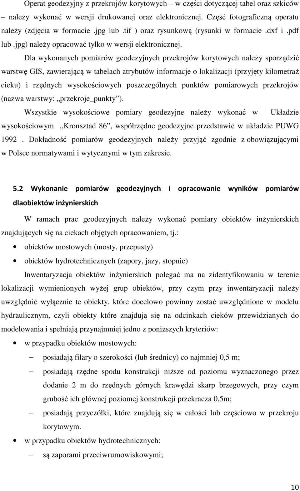 Dla wykonanych pomiarów geodezyjnych przekrojów korytowych należy sporządzić warstwę GIS, zawierającą w tabelach atrybutów informacje o lokalizacji (przyjęty kilometraż cieku) i rzędnych