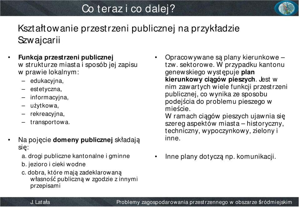 użytkowa, rekreacyjna, transportowa. Na pojęcie domeny publicznej składają się: a. drogi publiczne kantonalne i gminne b. jezioro i cieki wodne c.