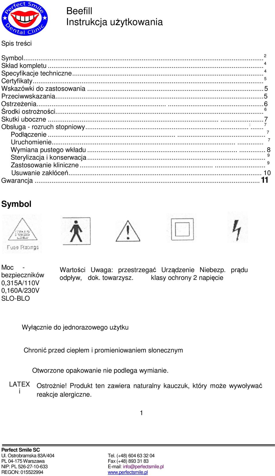 .. 10 Gwarancja... 11 Symbol Moc - bezpieczników 0,315A/110V 0,160A/230V SLO-BLO Wartości Uwaga: przestrzegać Urządzenie Niebezp. prądu odpływ, dok. towarzysz.