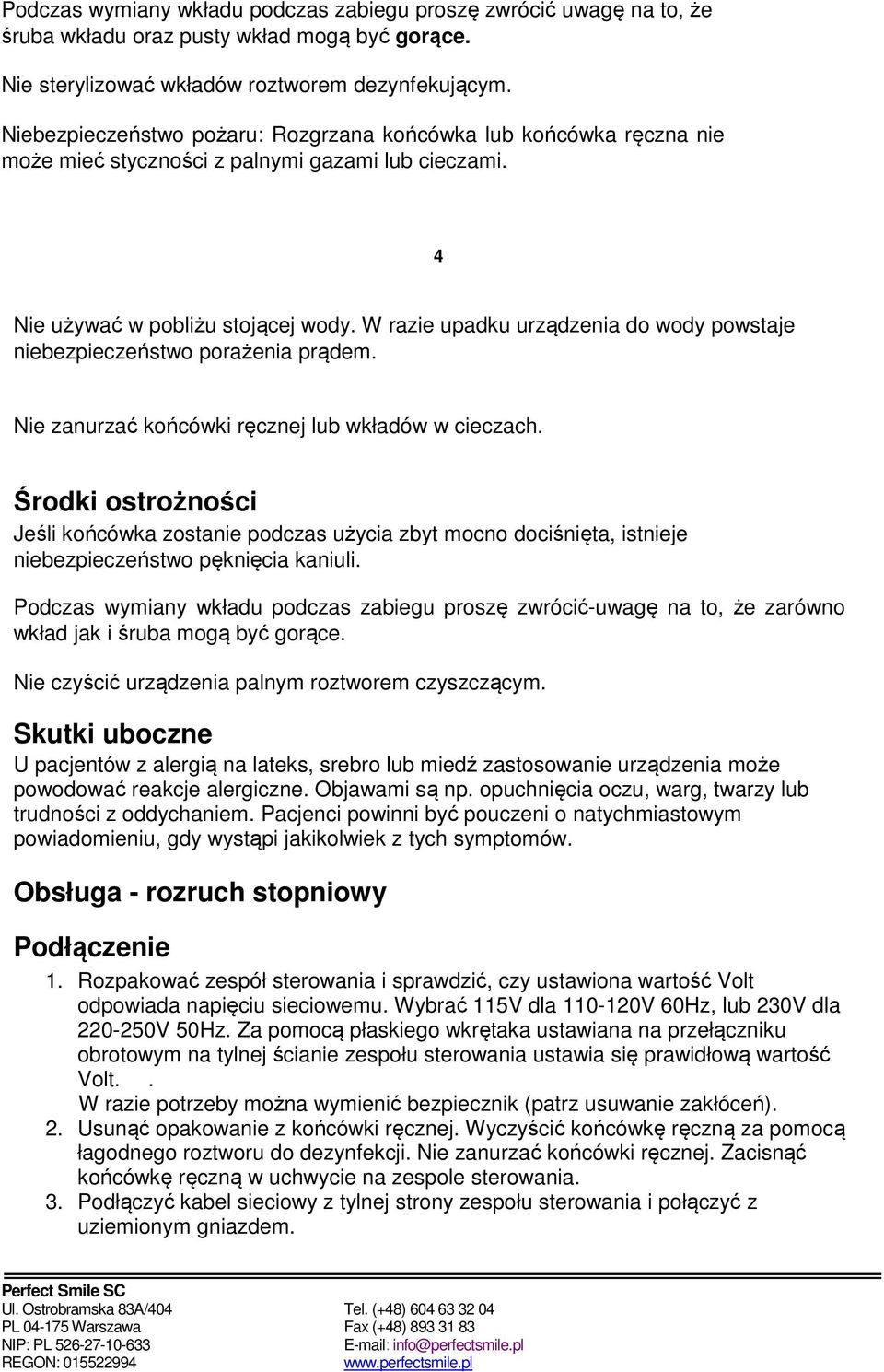 W razie upadku urządzenia do wody powstaje niebezpieczeństwo porażenia prądem. Nie zanurzać końcówki ręcznej lub wkładów w cieczach.