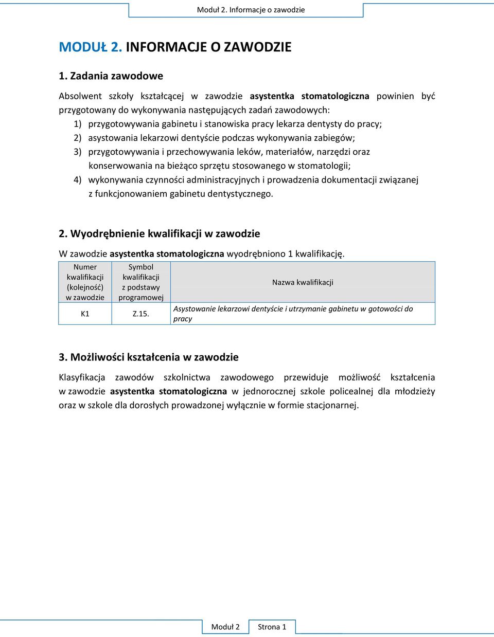 i stomatologii; 4) prowadzenia dokumen z funkcjonowaniem gabinetu dentystycznego. 2. W W zawodzie asystentka stomatologiczna 1 kwalifika.