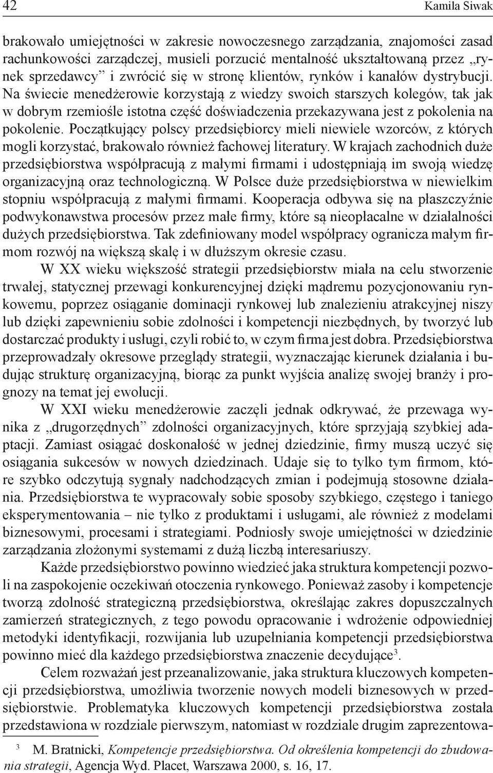 Na świecie menedżerowie korzystają z wiedzy swoich starszych kolegów, tak jak w dobrym rzemiośle istotna część doświadczenia przekazywana jest z pokolenia na pokolenie.
