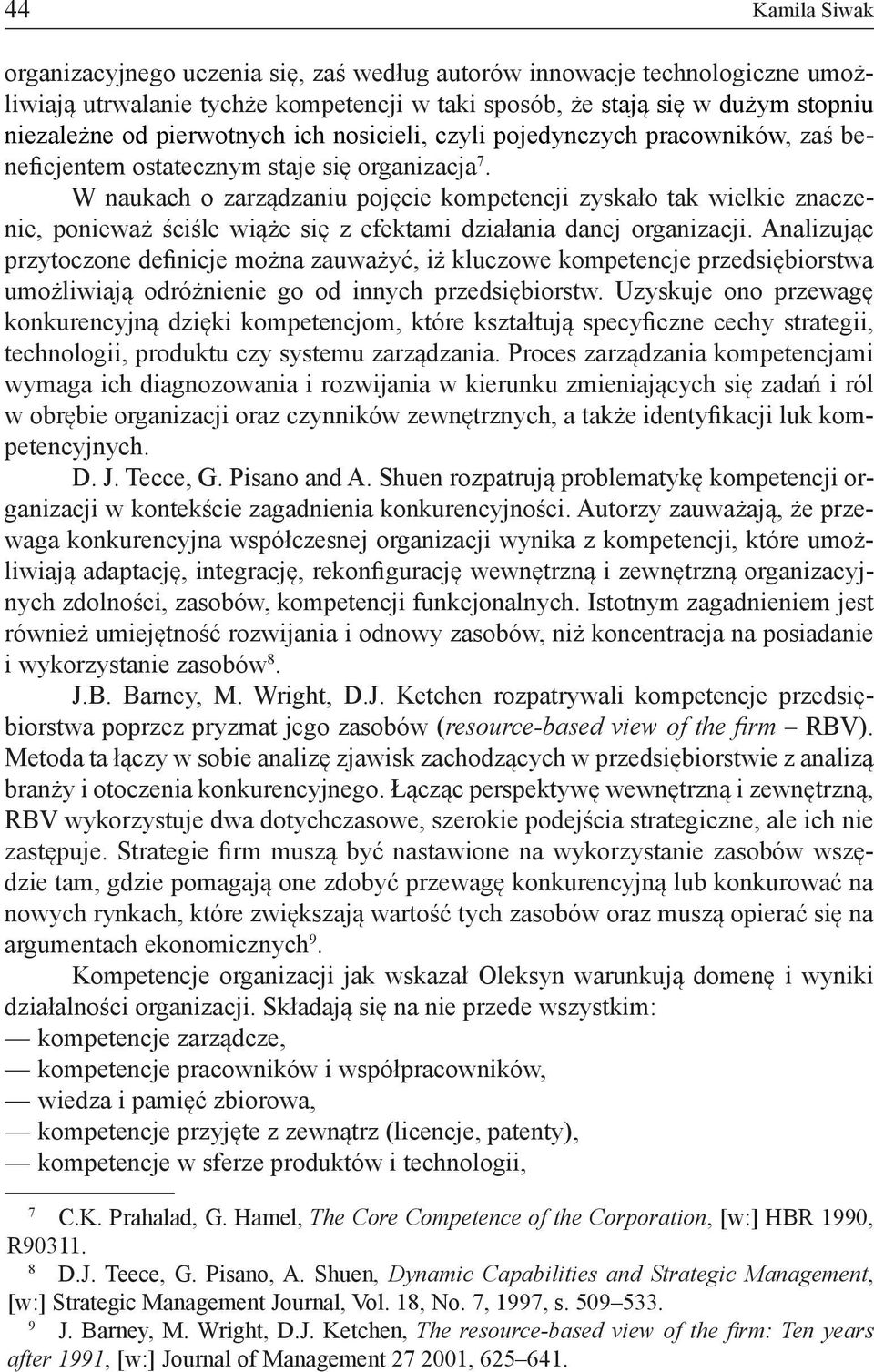 W naukach o zarządzaniu pojęcie kompetencji zyskało tak wielkie znaczenie, ponieważ ściśle wiąże się z efektami działania danej organizacji.