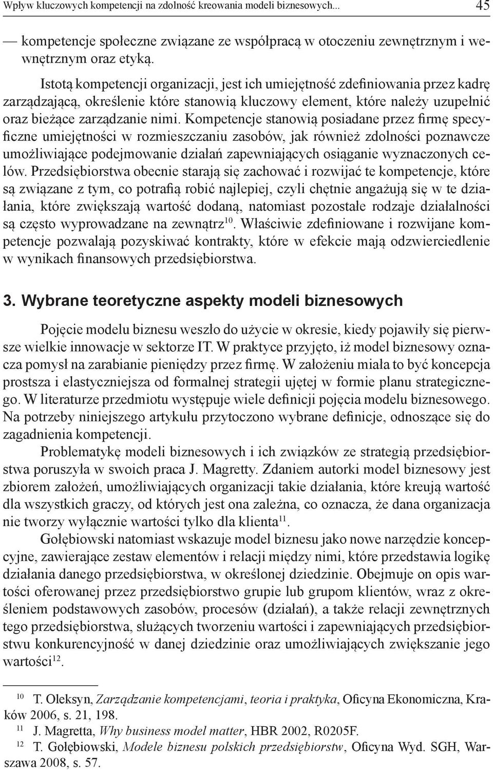 Kompetencje stanowią posiadane przez firmę specyficzne umiejętności w rozmieszczaniu zasobów, jak również zdolności poznawcze umożliwiające podejmowanie działań zapewniających osiąganie wyznaczonych