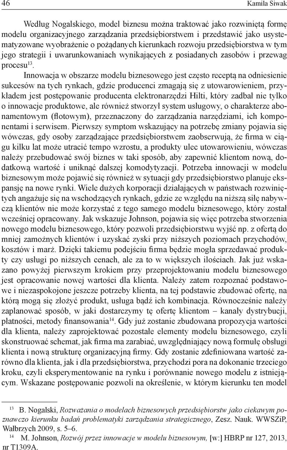 Innowacja w obszarze modelu biznesowego jest często receptą na odniesienie sukcesów na tych rynkach, gdzie producenci zmagają się z utowarowieniem, przykładem jest postępowanie producenta