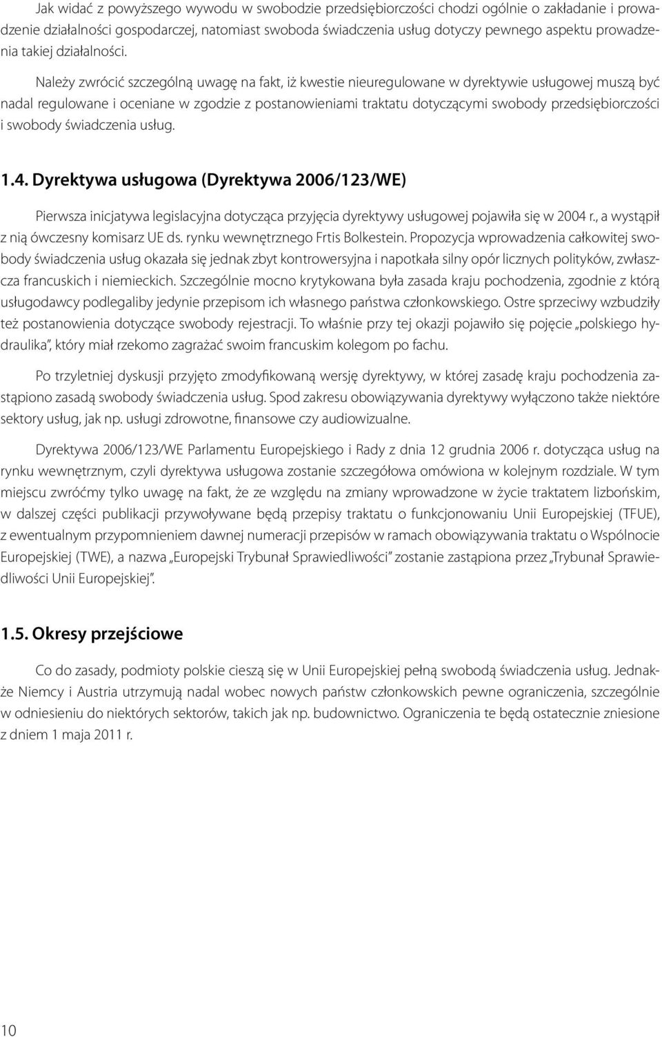 Należy zwrócić szczególną uwagę na fakt, iż kwestie nieuregulowane w dyrektywie usługowej muszą być nadal regulowane i oceniane w zgodzie z postanowieniami traktatu dotyczącymi swobody