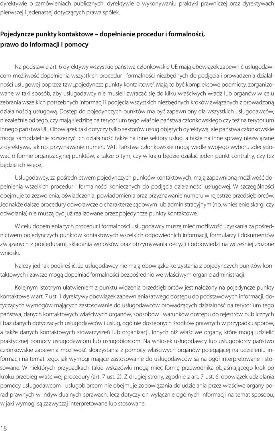 6 dyrektywy wszystkie państwa członkowskie UE mają obowiązek zapewnić usługodawcom możliwość dopełnienia wszystkich procedur i formalności niezbędnych do podjęcia i prowadzenia działalności usługowej