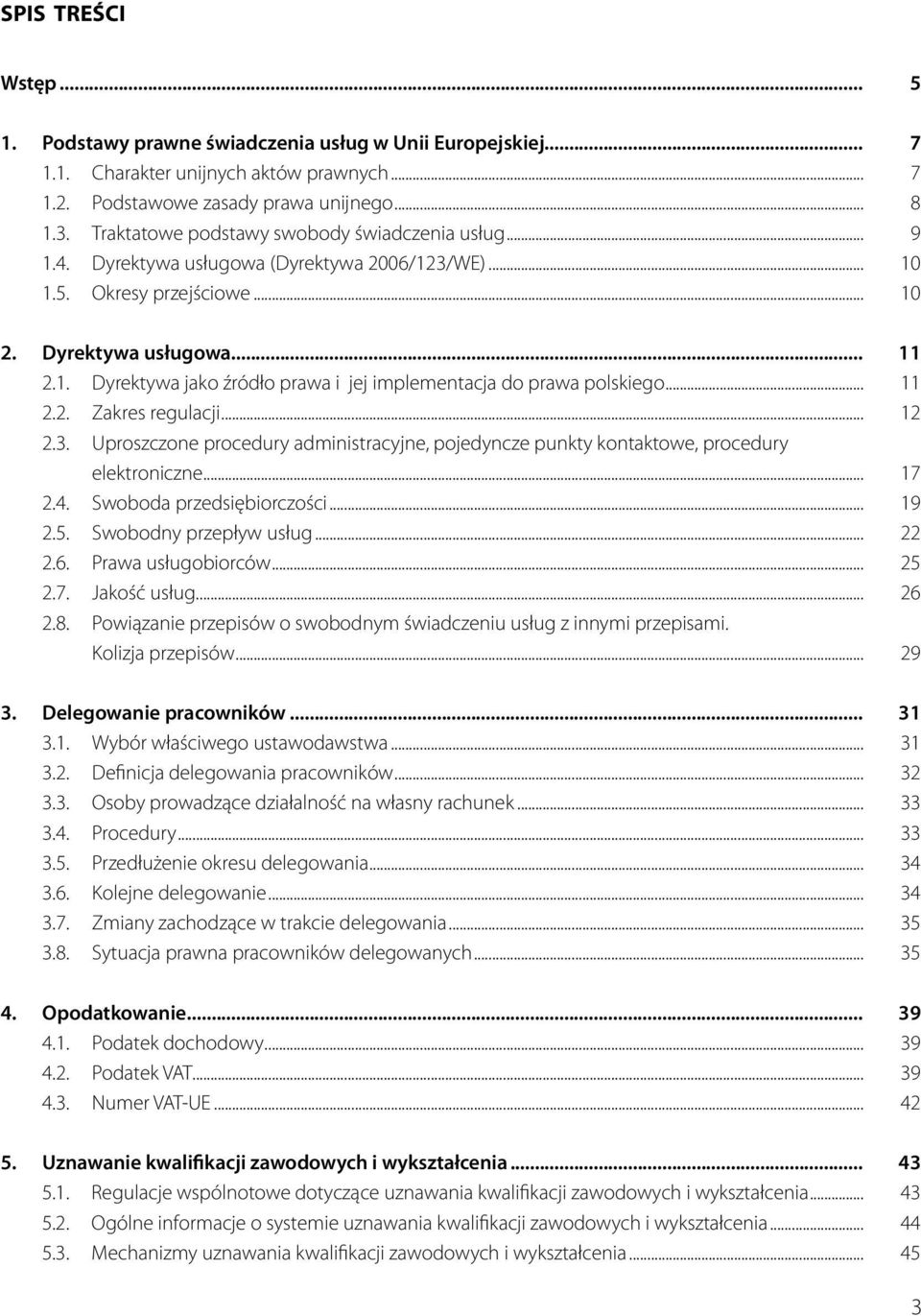 .. 11 2.2. Zakres regulacji... 12 2.3. Uproszczone procedury administracyjne, pojedyncze punkty kontaktowe, procedury elektroniczne... 17 2.4. Swoboda przedsiębiorczości... 19 2.5.