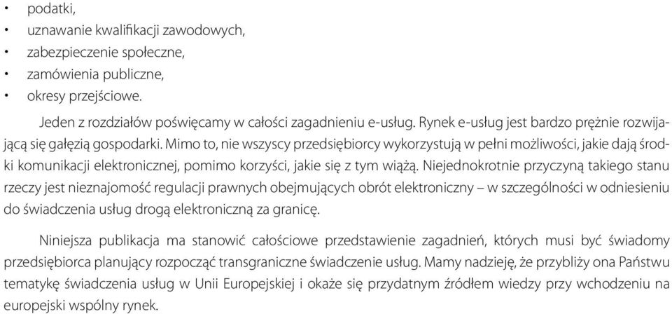 Mimo to, nie wszyscy przedsiębiorcy wykorzystują w pełni możliwości, jakie dają środki komunikacji elektronicznej, pomimo korzyści, jakie się z tym wiążą.