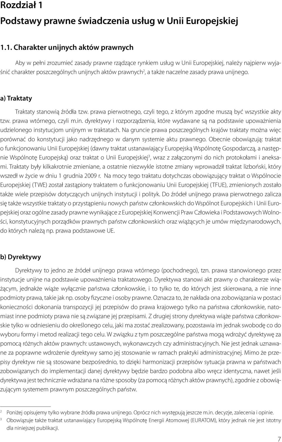 1. Charakter unijnych aktów prawnych Aby w pełni zrozumieć zasady prawne rządzące rynkiem usług w Unii Europejskiej, należy najpierw wyjaśnić charakter poszczególnych unijnych aktów prawnych 2, a