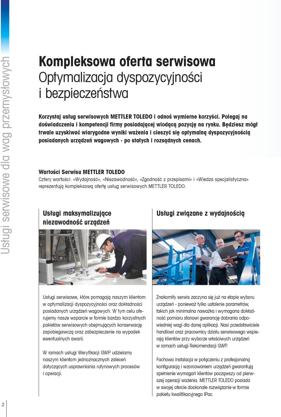 Będziesz mógł trwale uzyskiwać wiarygodne wyniki ważenia i cieszyć się optymalną dyspozycyjnością posiadanych urządzeń wagowych - po stałych i rozsądnych cenach.
