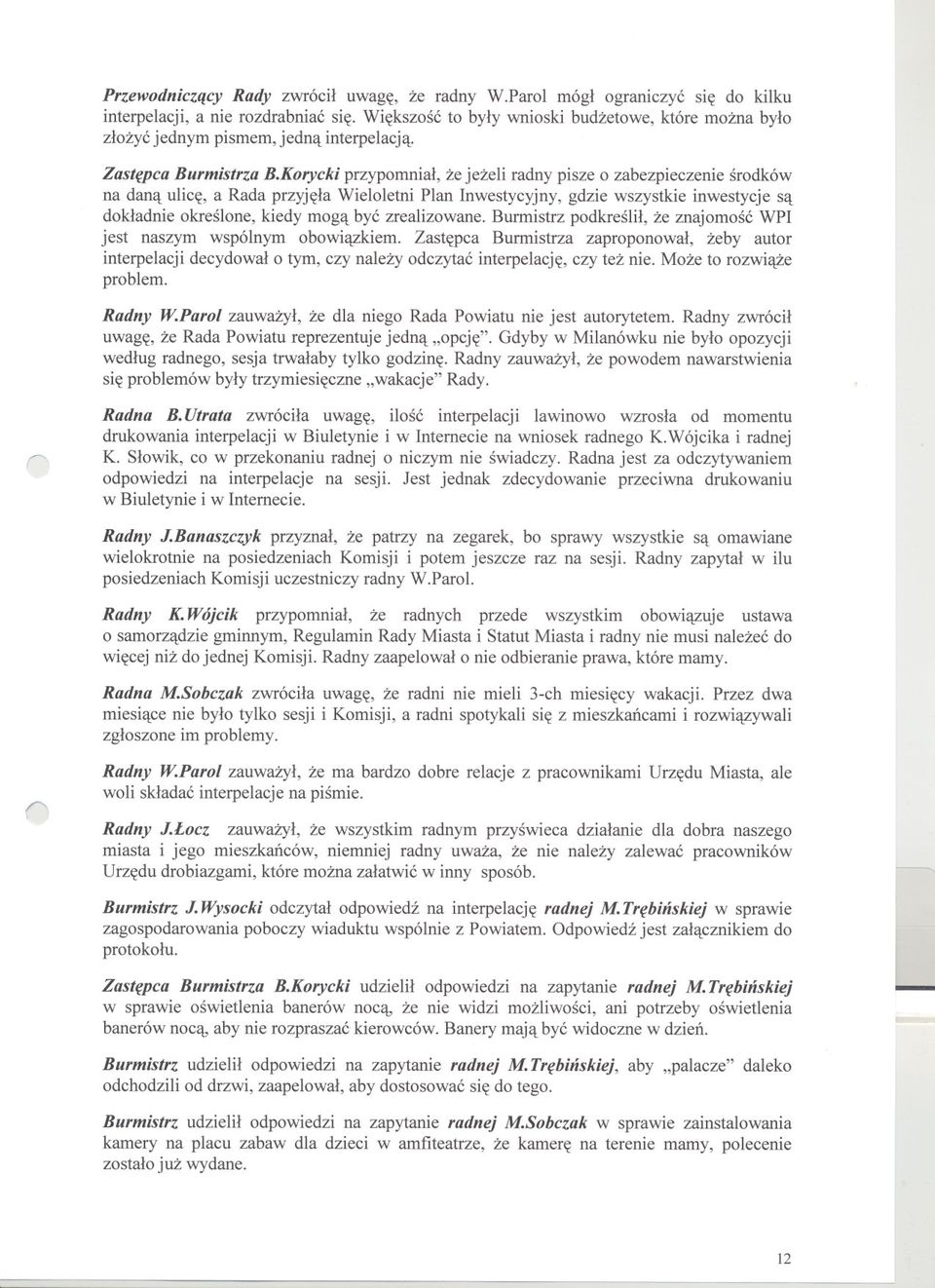 Korycki przypomnial, ze jezeli radny pisze o zabezpieczenie srodków na dana ulice, a Rada przyjela Wieloletni Plan Inwestycyjny, gdzie wszystkie inwestycje sa dokladnie okreslone, kiedy moga byc