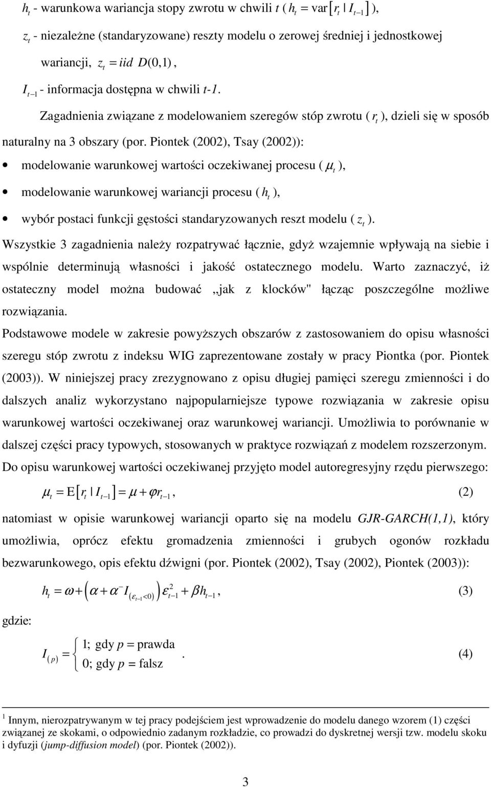 Pionek (00), Tsay (00)): modelowanie warunkowej warości oczekiwanej procesu ( µ ), modelowanie warunkowej wariancji procesu ( h ), wybór posaci funkcji gęsości sandaryzowanych resz modelu ( z ).