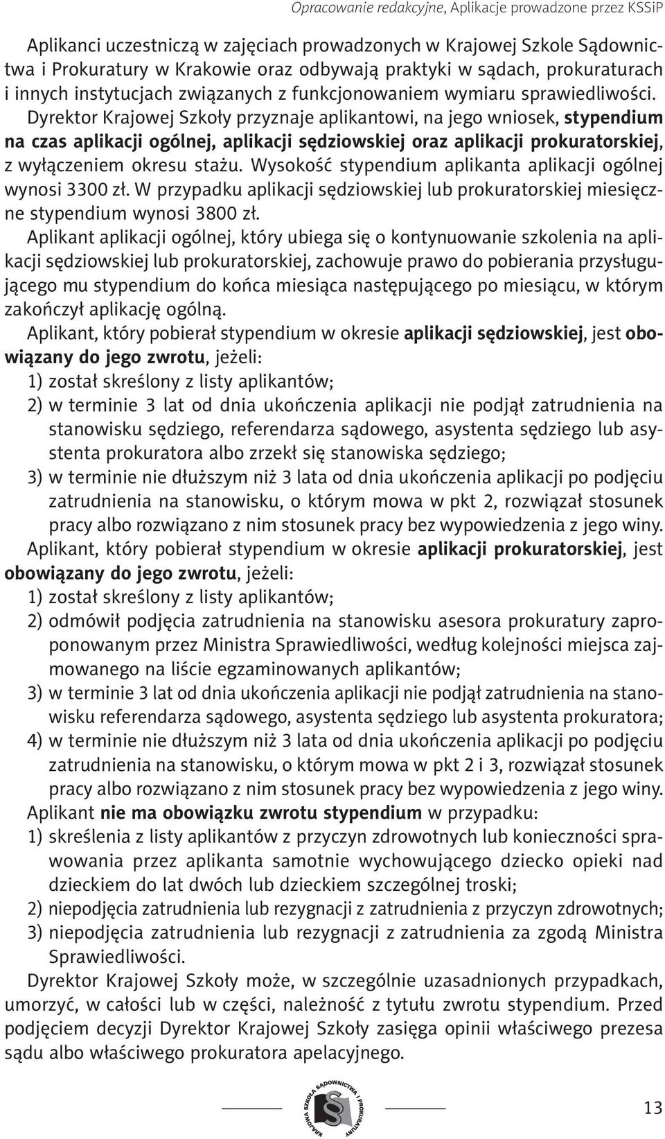 Dyrektor Krajowej Szkoły przyznaje aplikantowi, na jego wniosek, stypendium na czas aplikacji ogólnej, aplikacji sędziowskiej oraz aplikacji prokuratorskiej, z wyłączeniem okresu stażu.