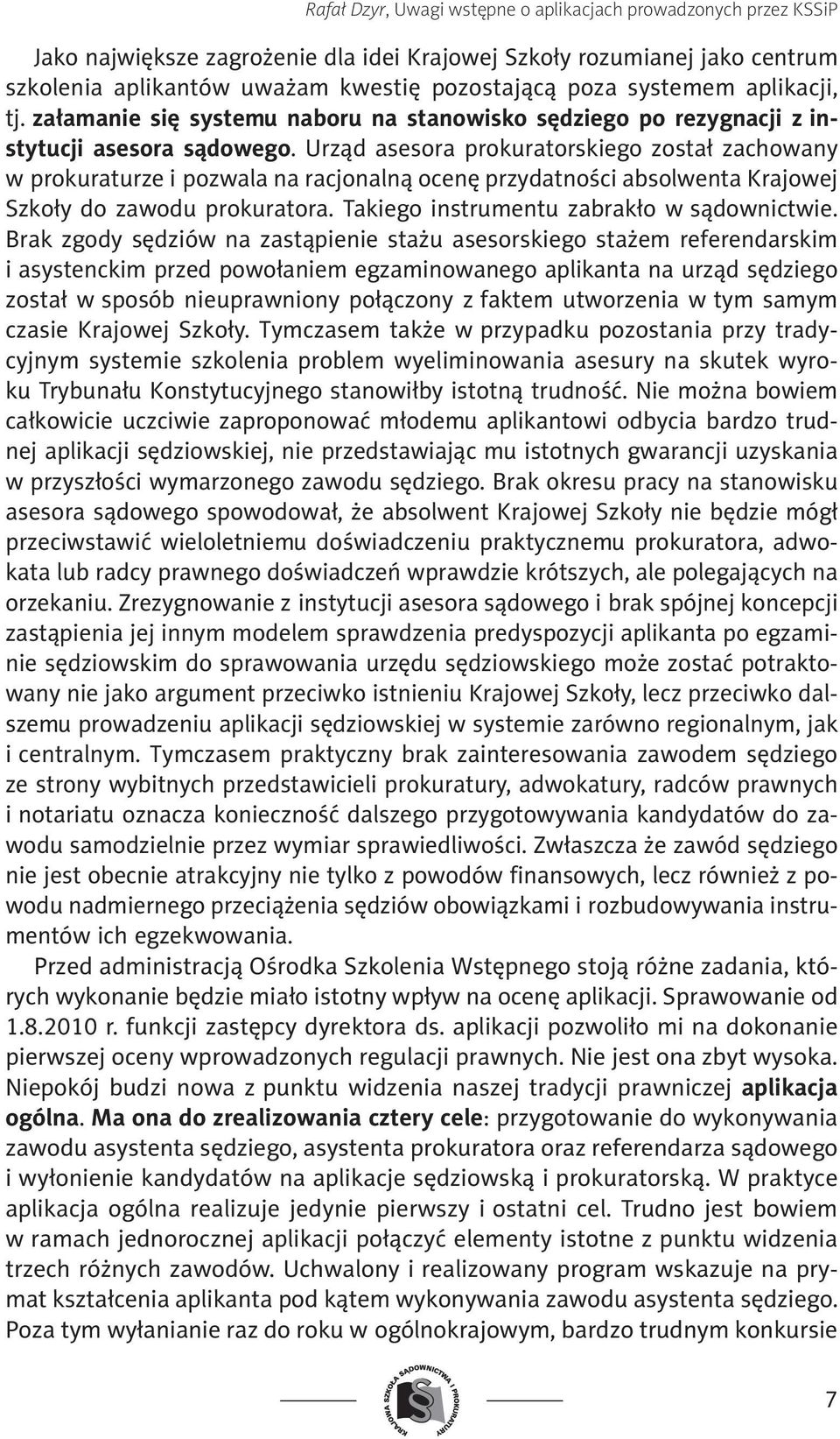Urząd asesora prokuratorskiego został zachowany w prokuraturze i pozwala na racjonalną ocenę przydatności absolwenta Krajowej Szkoły do zawodu prokuratora. Takiego instrumentu zabrakło w sądownictwie.
