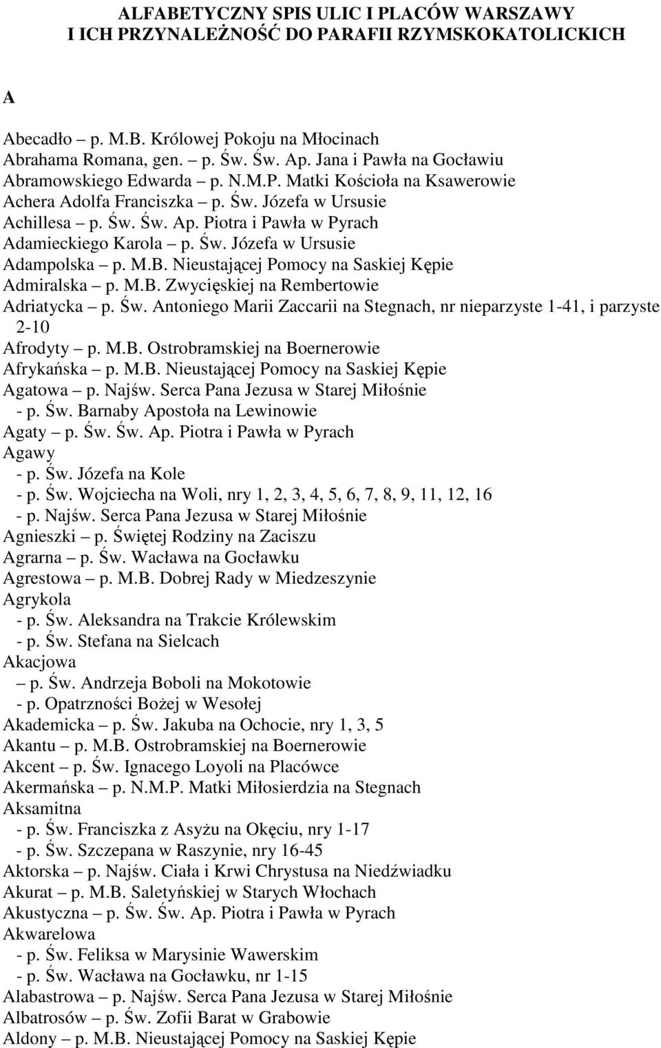 Piotra i Pawła w Pyrach Adamieckiego Karola p. Św. Józefa w Ursusie Adampolska p. M.B. Nieustającej Pomocy na Saskiej Kępie Admiralska p. M.B. Zwycięskiej na Rembertowie Adriatycka p. Św. Antoniego Marii Zaccarii na Stegnach, nr nieparzyste 1-41, i parzyste 2-10 Afrodyty p.