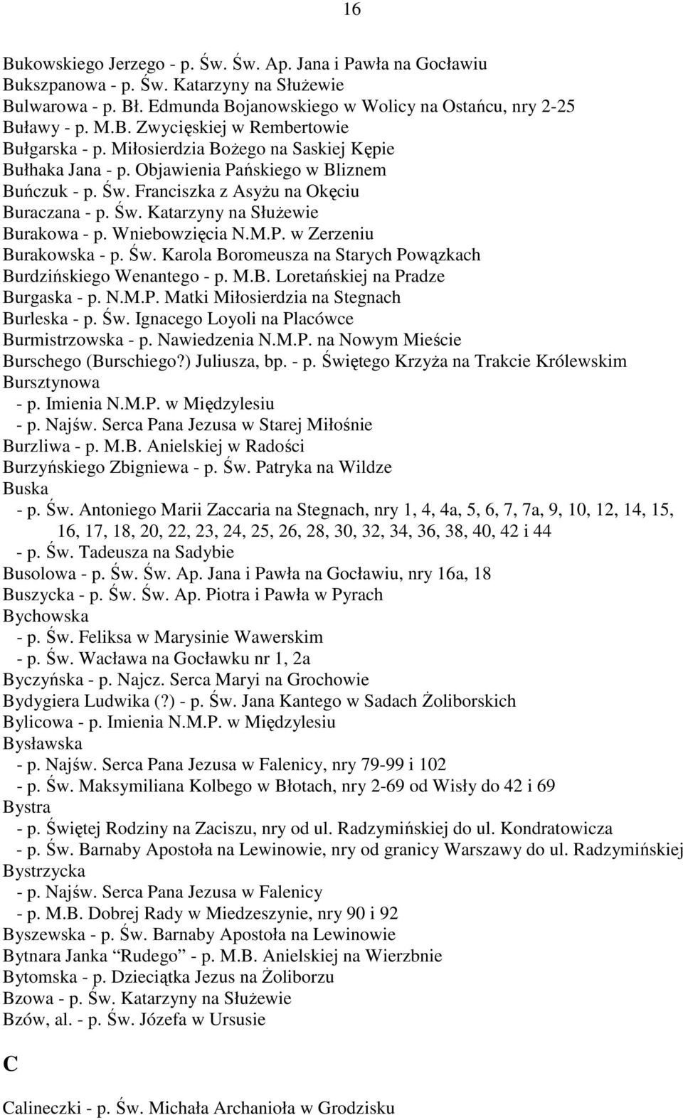 Wniebowzięcia N.M.P. w Zerzeniu Burakowska - p. Św. Karola Boromeusza na Starych Powązkach Burdzińskiego Wenantego - p. M.B. Loretańskiej na Pradze Burgaska - p. N.M.P. Matki Miłosierdzia na Stegnach Burleska - p.