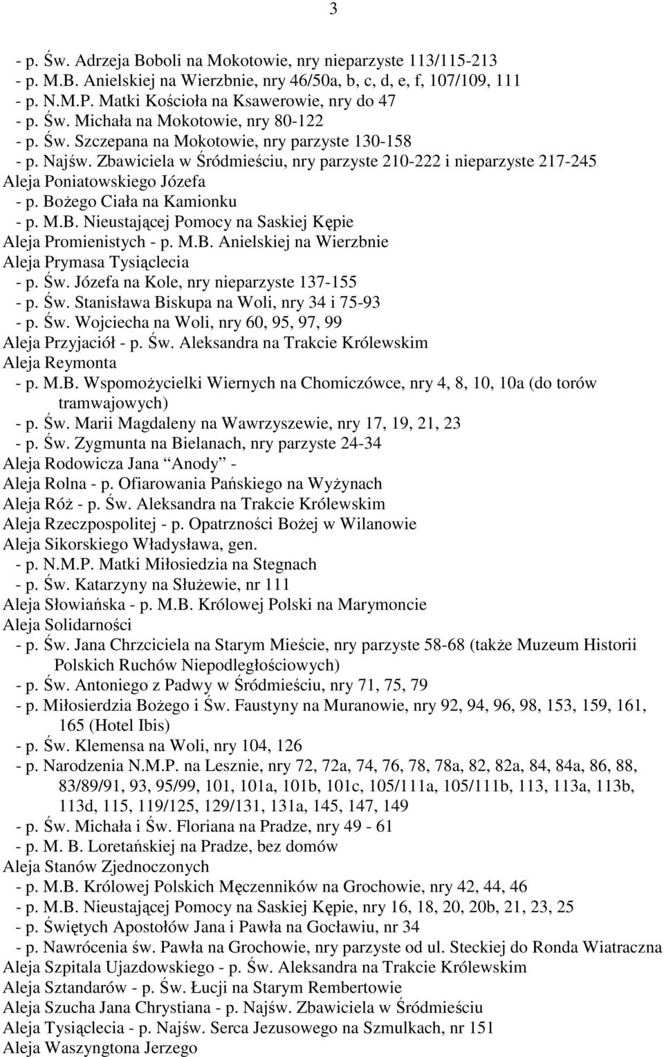 Zbawiciela w Śródmieściu, nry parzyste 210-222 i nieparzyste 217-245 Aleja Poniatowskiego Józefa - p. BoŜego Ciała na Kamionku - p. M.B. Nieustającej Pomocy na Saskiej Kępie Aleja Promienistych - p.