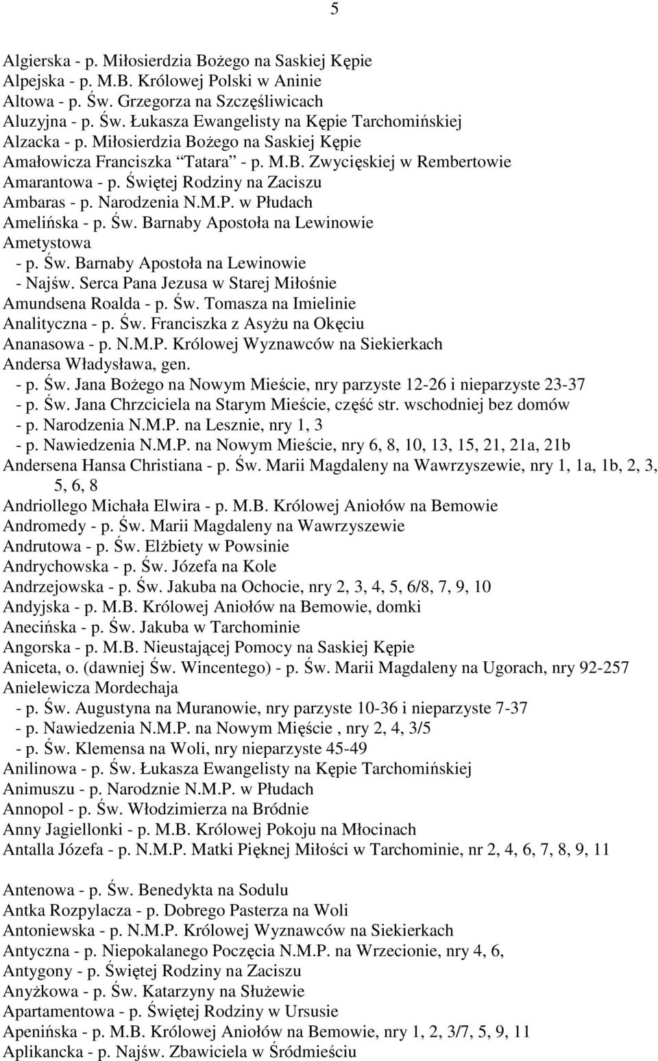 Św. Barnaby Apostoła na Lewinowie Ametystowa - p. Św. Barnaby Apostoła na Lewinowie - Najśw. Serca Pana Jezusa w Starej Miłośnie Amundsena Roalda - p. Św. Tomasza na Imielinie Analityczna - p. Św. Franciszka z AsyŜu na Okęciu Ananasowa - p.