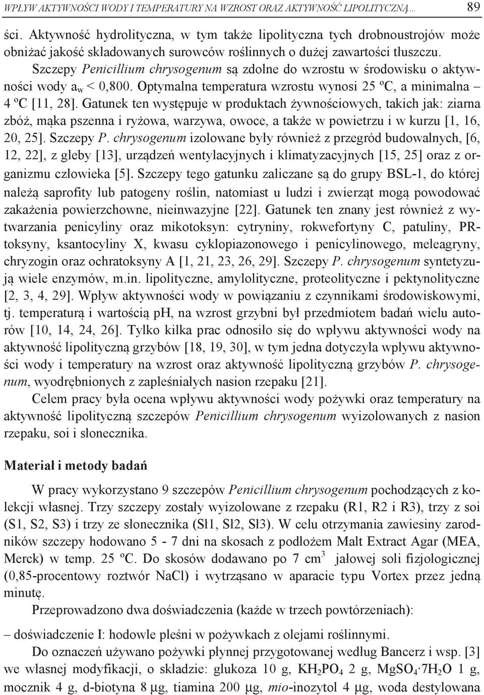 Szczepy Penicillium chrysogenum są zdolne do wzrostu w środowisku o aktywności wody a w < 0,800. Optymalna temperatura wzrostu wynosi 25 ºC, a minimalna 4 ºC [11, 28].