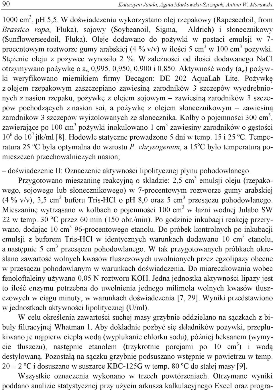Oleje dodawano do pożywki w postaci emulsji w 7- procentowym roztworze gumy arabskiej (4 % v/v) w ilości 5 cm 3 w 100 cm 3 pożywki. Stężenie oleju z pożywce wynosiło 2 %.