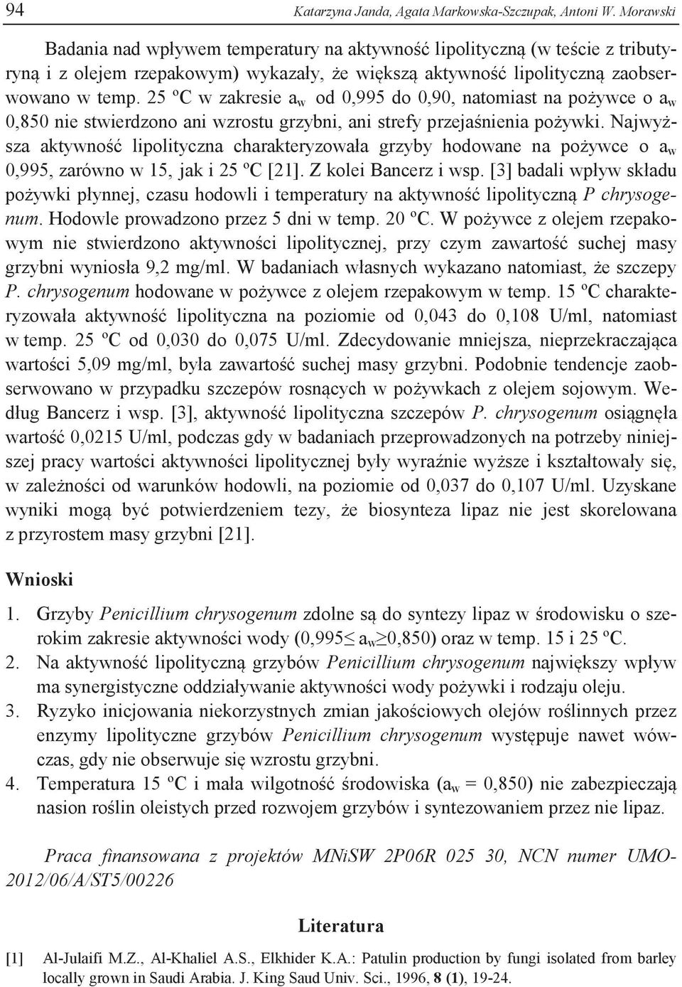 25 ºC w zakresie a w od 0,995 do 0,90, natomiast na pożywce o a w 0,850 nie stwierdzono ani wzrostu grzybni, ani strefy przejaśnienia pożywki.