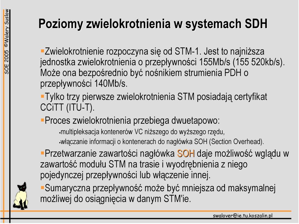 Proces zwielokrotnienia przebiega dwuetapowo: multipleksacja kontenerów VC niższego do wyższego rzędu, włączanie informacji o kontenerach do nagłówka SOH (Section Overhead).
