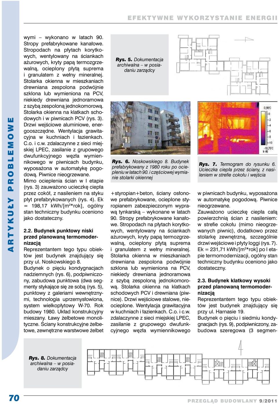 Piwnice nieogrzewane. Mimo ocieplenia ścian w I etapie (rys. 3) zauważono ucieczkę ciepła przez cokół, z nasileniem na styku płyt prefabrykowanych (rys. 4).